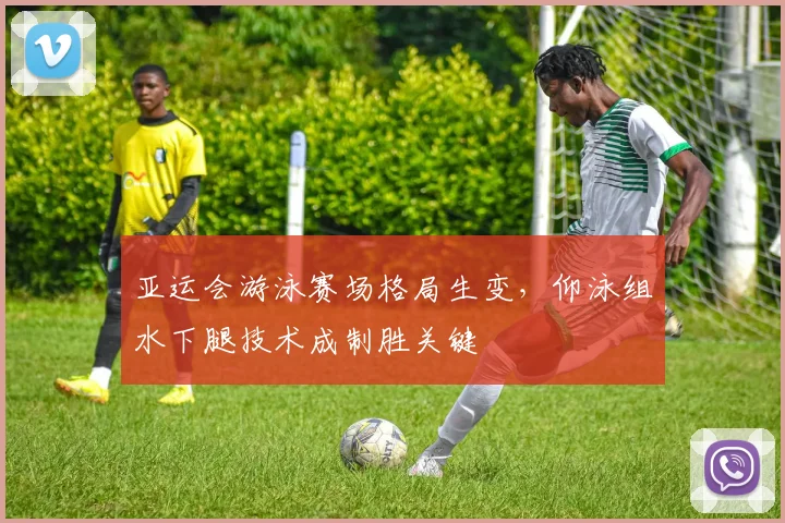 亚运会游泳赛场格局生变，仰泳组水下腿技术成制胜关键